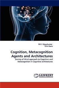 Cognition, Metacognition Agents and Architectures