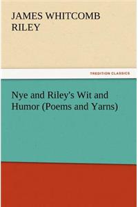 Nye and Riley's Wit and Humor (Poems and Yarns)