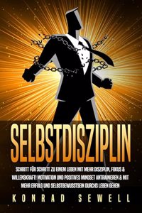SELBSTDISZIPLIN: Schritt fur Schritt zu einem Leben mit mehr Disziplin, Fokus & Willenskraft! Motivation und positives Mindset antrainieren & mit mehr Erfolg und Selbstbewusstsein durchs Leben gehen