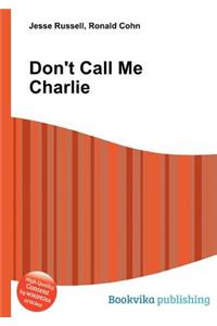 Don't Call Me Charlie