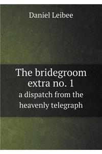 The Bridegroom Extra No. 1 a Dispatch from the Heavenly Telegraph