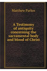 A Testimony of Antiquity Concerning the Sacramental Body and Blood of Christ