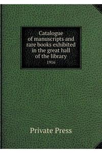 Catalogue of Manuscripts and Rare Books Exhibited in the Great Hall of the Library 1916