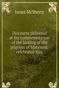 Discourse delivered at the commemoration of the landing of the pilgrims of Maryland: celebrated May