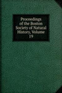 Proceedings of the Boston Society of Natural History, Volume 19