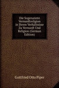 Die Sogenannte Vernunftreligion in Ihrem Verhaltnisse Zu Vernunft Und Religion (German Edition)