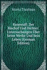 Kynewulf: Der Bischof Und Dichter: Untersuchungen Uber Seine Werke Und Sein Leben (German Edition)