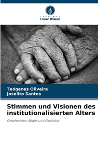 Stimmen und Visionen des institutionalisierten Alters