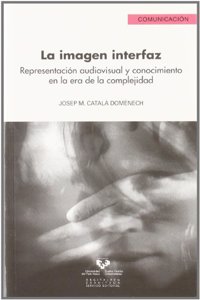 La Imagen Interfaz: Representacion Audiovisual y Conocimiento En La Era de La Complejidad