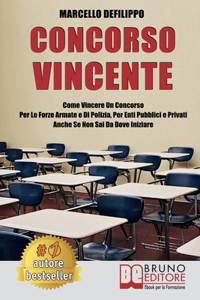 Concorso Vincente: Come Vincere Un Concorso Per Le Forze Armate e Di Polizia, Per Enti Pubblici E Privati Anche Se Non Sai Da Dove Iniziare