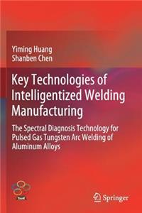 Key Technologies of Intelligentized Welding Manufacturing