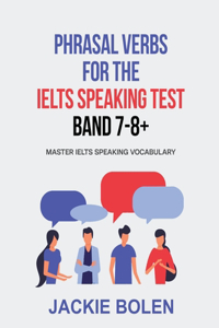 Phrasal Verbs for the IELTS Speaking Test, Band 7-8+