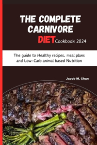 Complete Carnivore Diet Cookbook 2024