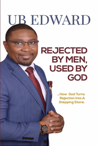 Rejected By Men, Used By God