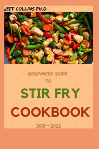 Beginners Guide To STIR FRY COOKBOOK 2021--2022