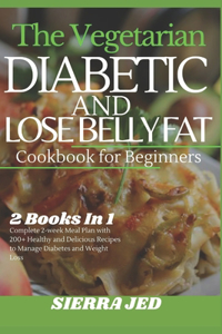 The Vegetarian Diabetic and Lose Belly Fat Cookbook for Beginners