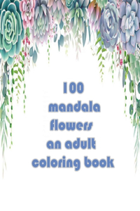100 mandala flowers an adults coloring books