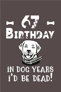 67 Birthday - In Dog Years I'd Be Dead!: Best Unique Funny Cool Humor Birthday Gifts For 67 Years Old Dog Lovers - 67th Birthday Gift for Men / Women / Kids ON Birthday or Christmas - Dog L