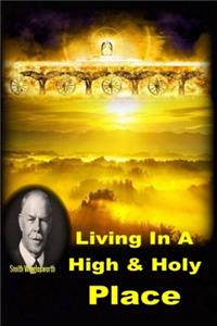 Living In A High & Holy Place by Smith Wigglesworth