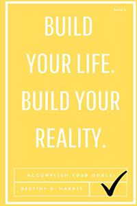 Build Your Life. Build Your Reality.