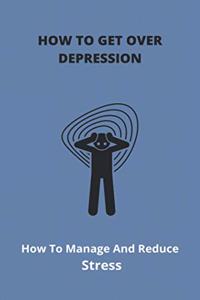 How To Get Over Depression