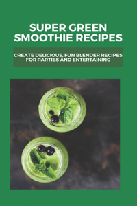 Super Green Smoothie Recipes