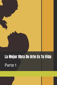 La Mejor Obra De Arte Es Tu Vida