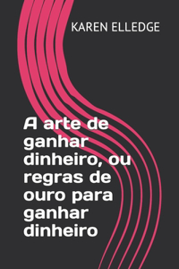 A arte de ganhar dinheiro, ou regras de ouro para ganhar dinheiro