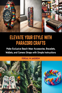 Elevate Your Style with Paracord Crafts: Make Exclusive Beach Wear Accessories, Bracelets, Wallets, and Camera Straps with Simple Instructions
