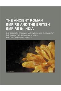 The Ancient Roman Empire and the British Empire in India; The Diffusion of Roman and English Law Throughout the World Two Historical Studies