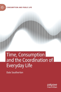 Time, Consumption and the Coordination of Everyday Life: Socio-economic Change and the Ordering of Practices