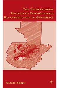 International Politics of Post-Conflict Reconstruction in Guatemala