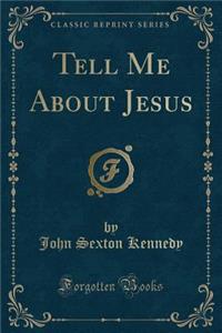 Tell Me about Jesus (Classic Reprint)