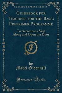 Guidebook for Teachers for the Basic Preprimer Programme: To Accompany Skip Along and Open the Door (Classic Reprint)