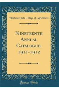 Nineteenth Annual Catalogue, 1911-1912 (Classic Reprint)