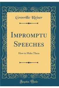 Impromptu Speeches: How to Make Them (Classic Reprint)