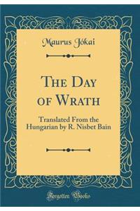The Day of Wrath: Translated From the Hungarian by R. Nisbet Bain (Classic Reprint)