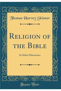 Religion of the Bible: In Select Discourses (Classic Reprint)
