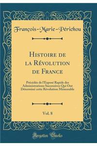 Histoire de la Révolution de France, Vol. 8: Précédée de l'Exposé Rapide des Administrations Successives Qui Ont Déterminé cette Révolution Mémorable (Classic Reprint)