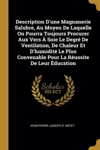 Description D'une Magnanerie Salubre, Au Moyen De Laquelle On Pourra Toujours Procurer Aux Vers À Soie Le Degré De Ventilation, De Chaleur Et D'humidité Le Plus Convenable Pour La Réussite De Leur Éducation