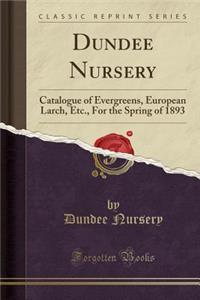 Dundee Nursery: Catalogue of Evergreens, European Larch, Etc., for the Spring of 1893 (Classic Reprint)