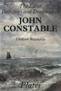 The Later Paintings and Drawings of John Constable