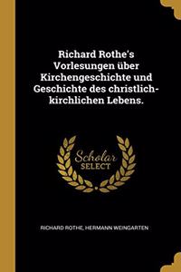Richard Rothe's Vorlesungen über Kirchengeschichte und Geschichte des christlich-kirchlichen Lebens.