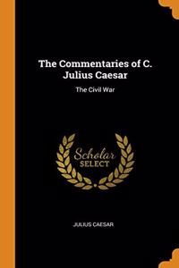 The Commentaries of C. Julius Caesar