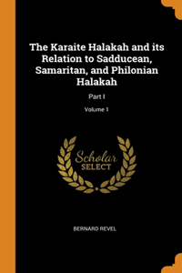 The Karaite Halakah and its Relation to Sadducean, Samaritan, and Philonian Halakah: Part I; Volume 1