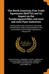 The North American Free Trade Agreement (NAFTA) and its Impact on the Textile/apparel/fiber and Auto and Auto Parts Industries