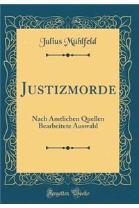 Justizmorde: Nach Amtlichen Quellen Bearbeitete Auswahl (Classic Reprint)