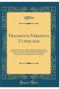 Fragmenta Versionis Ulphilanæ: Continentia Particulas Aliquot Epistolæ Pauli Ad Romanos, Haud Pridem Ex Codice Rescripto Bibliothecæ Guelferbytanæ Eruta, Et a Francisco Antonio Knittel, Archidiacono, Edita, Nunc Cum Aliquot Annotationibus Typis