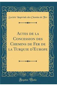 Actes de la Concession Des Chemins de Fer de la Turquie d'Europe (Classic Reprint)