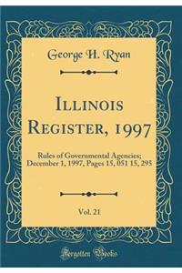 Illinois Register, 1997, Vol. 21: Rules of Governmental Agencies; December 1, 1997, Pages 15, 051 15, 295 (Classic Reprint)